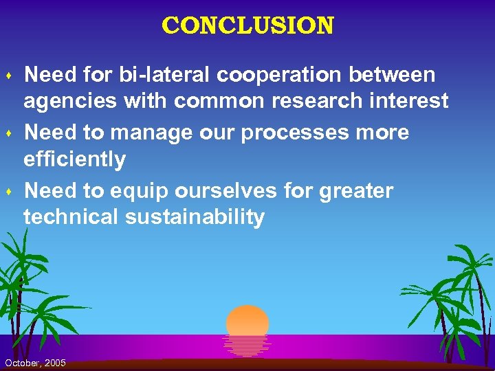 CONCLUSION s s s Need for bi-lateral cooperation between agencies with common research interest