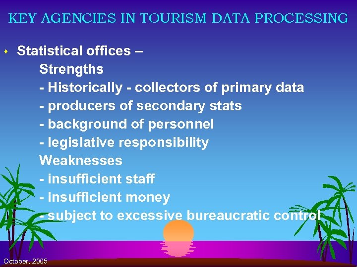 KEY AGENCIES IN TOURISM DATA PROCESSING s Statistical offices – Strengths - Historically -