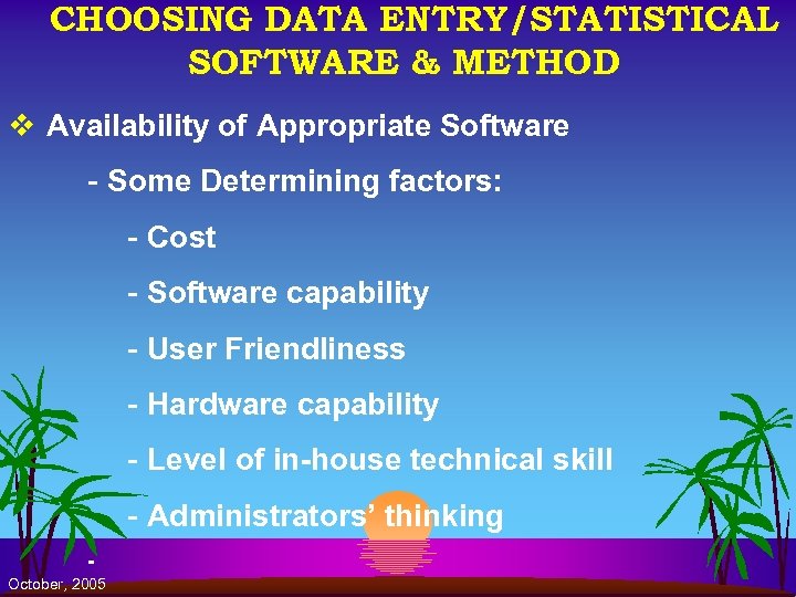 CHOOSING DATA ENTRY/STATISTICAL SOFTWARE & METHOD v Availability of Appropriate Software - Some Determining