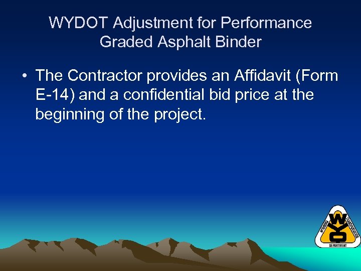 WYDOT Adjustment for Performance Graded Asphalt Binder • The Contractor provides an Affidavit (Form