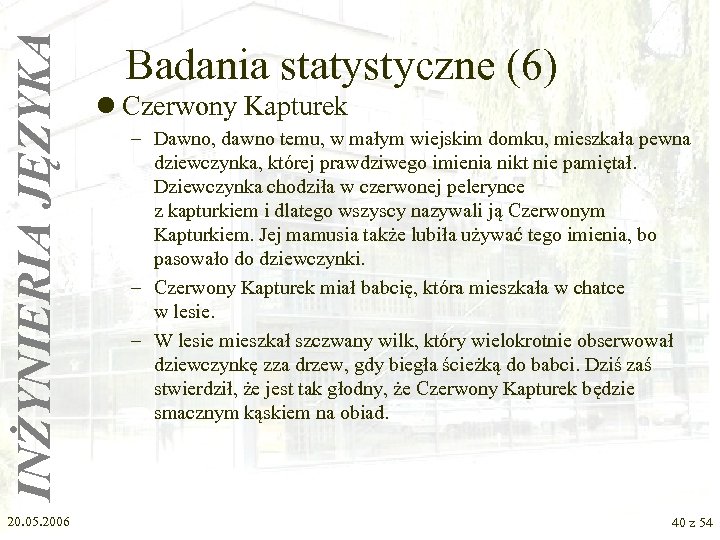 INŻYNIERIA JĘZYKA 20. 05. 2006 Badania statystyczne (6) l Czerwony Kapturek – Dawno, dawno