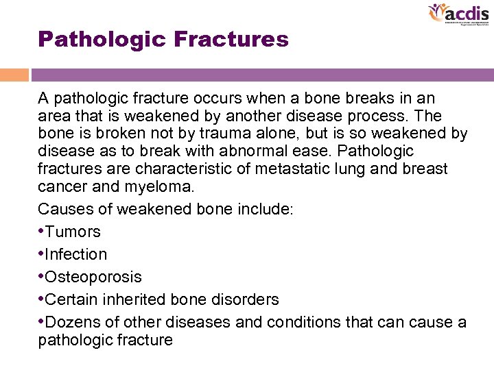 Pathologic Fractures A pathologic fracture occurs when a bone breaks in an area that