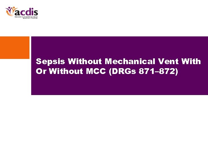 Sepsis Without Mechanical Vent With Or Without MCC (DRGs 871– 872) 