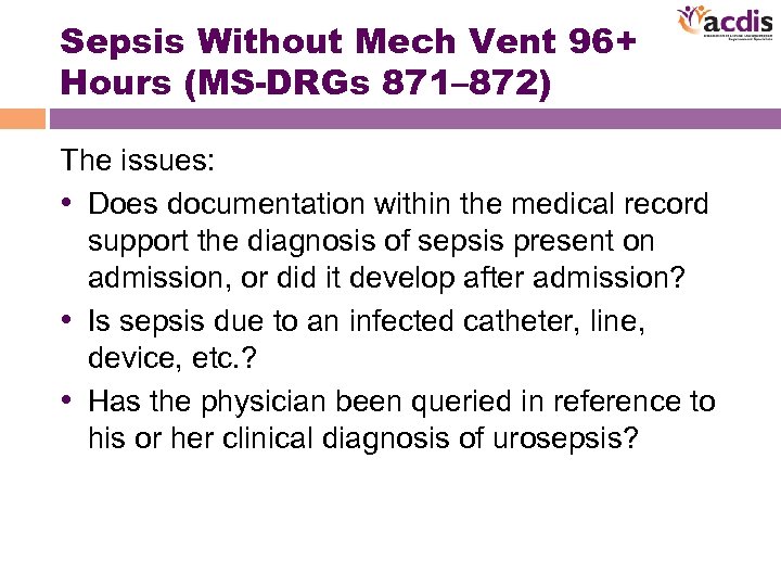 Sepsis Without Mech Vent 96+ Hours (MS-DRGs 871– 872) The issues: • Does documentation