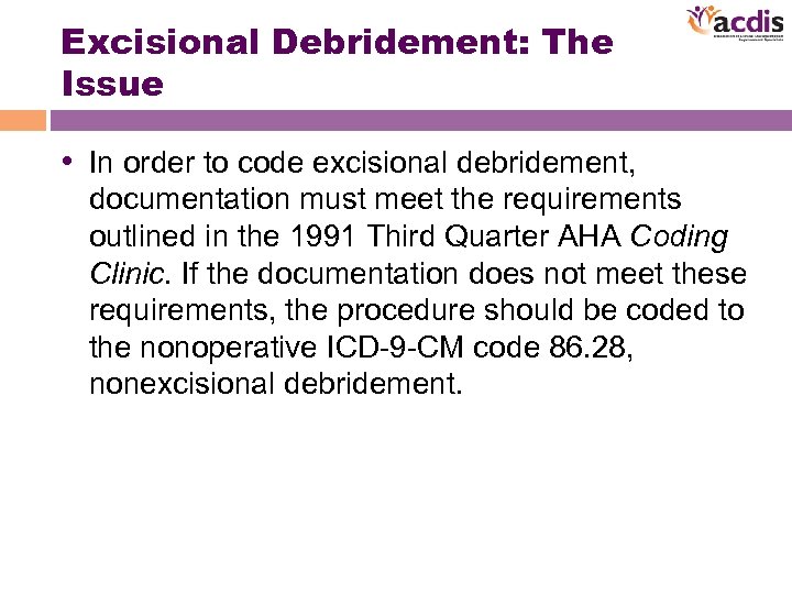 Excisional Debridement: The Issue • In order to code excisional debridement, documentation must meet