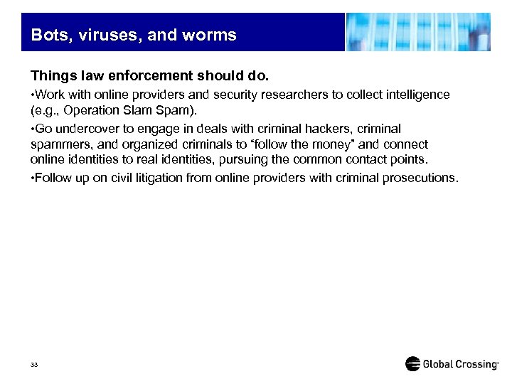 Bots, viruses, and worms Things law enforcement should do. • Work with online providers