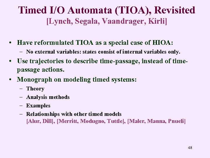 Timed I/O Automata (TIOA), Revisited [Lynch, Segala, Vaandrager, Kirli] • Have reformulated TIOA as