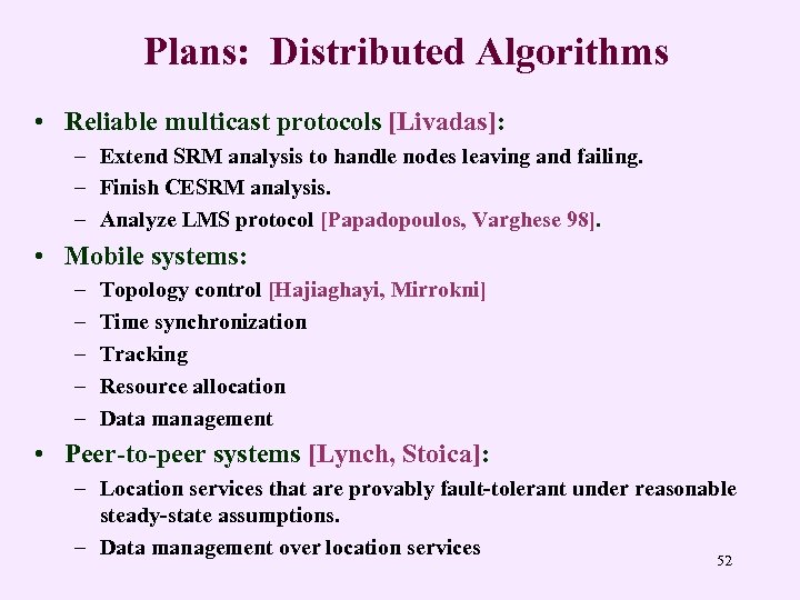 Plans: Distributed Algorithms • Reliable multicast protocols [Livadas]: – Extend SRM analysis to handle