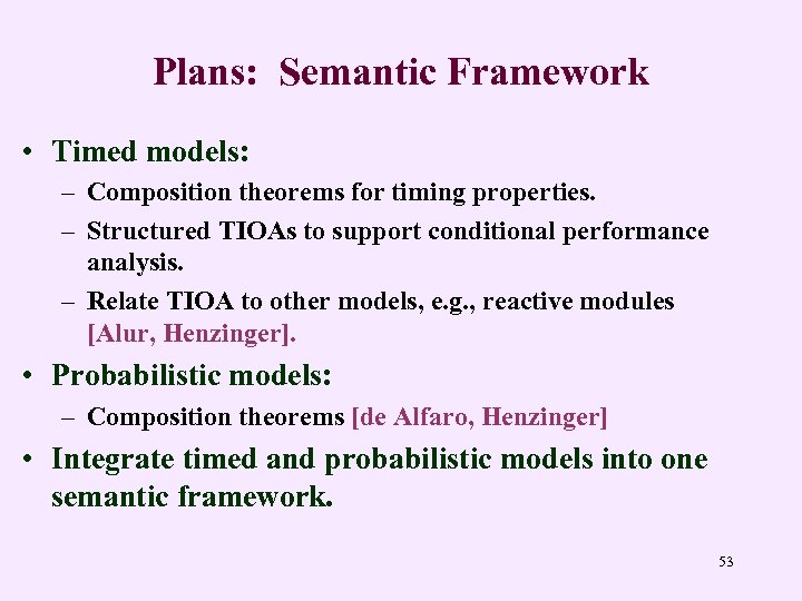 Plans: Semantic Framework • Timed models: – Composition theorems for timing properties. – Structured