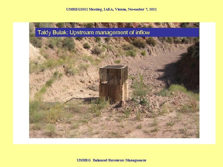 UMREG 2012 Meeting, IAEA, Vienna, November 7, 2012 Taldy Bulak: Upstream management of inflow