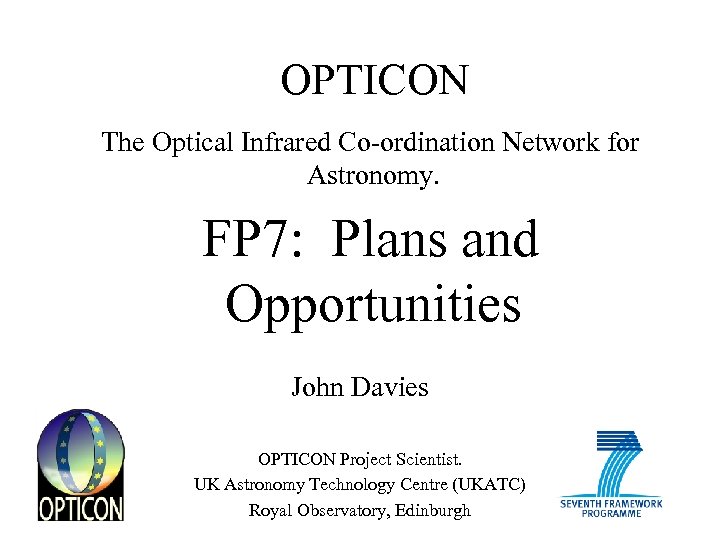 OPTICON The Optical Infrared Co-ordination Network for Astronomy. FP 7: Plans and Opportunities John