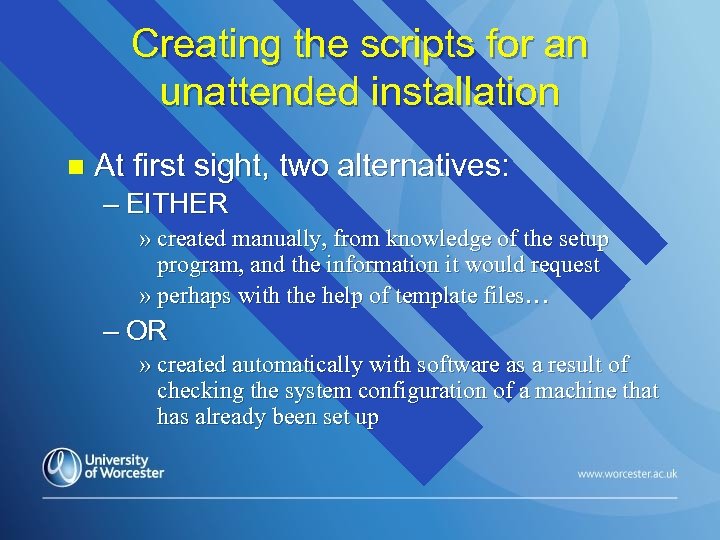 Creating the scripts for an unattended installation n At first sight, two alternatives: –