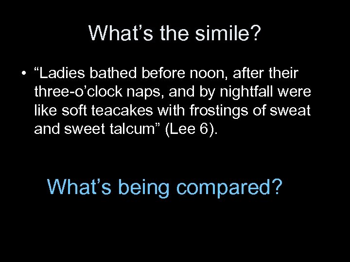 What’s the simile? • “Ladies bathed before noon, after their three-o’clock naps, and by