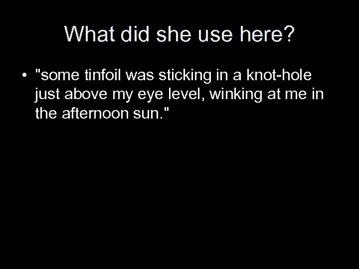 What did she use here? • "some tinfoil was sticking in a knot-hole just