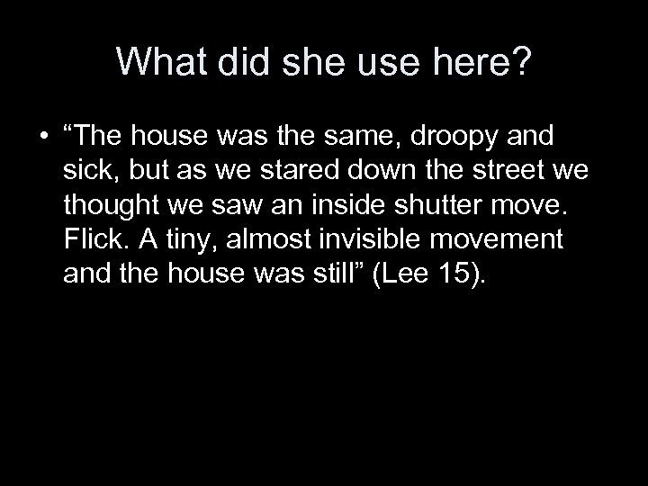 What did she use here? • “The house was the same, droopy and sick,