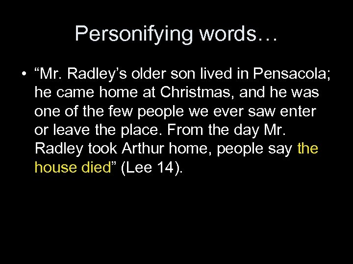 Personifying words… • “Mr. Radley’s older son lived in Pensacola; he came home at