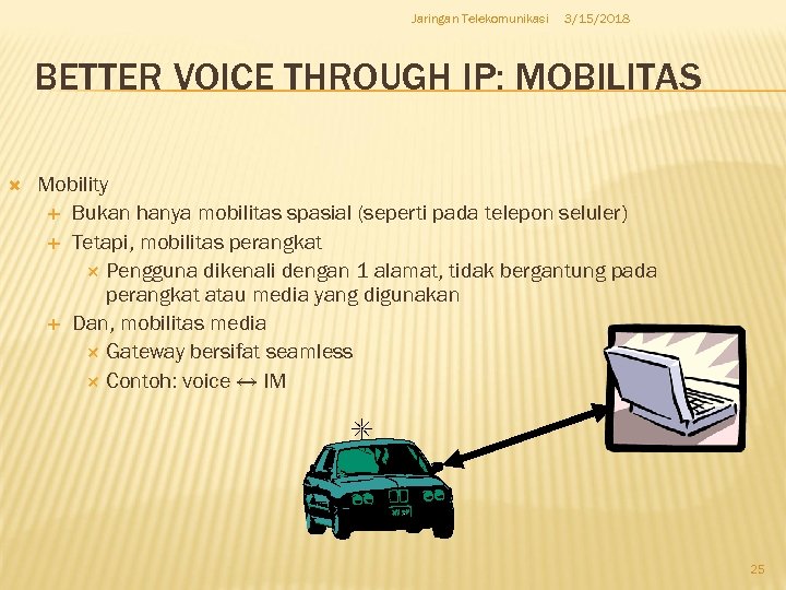 Jaringan Telekomunikasi 3/15/2018 BETTER VOICE THROUGH IP: MOBILITAS Mobility Bukan hanya mobilitas spasial (seperti