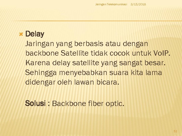 Jaringan Telekomunikasi 3/15/2018 Delay Jaringan yang berbasis atau dengan backbone Satellite tidak cocok untuk