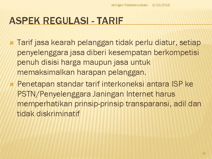 Jaringan Telekomunikasi 3/15/2018 ASPEK REGULASI - TARIF Tarif jasa kearah pelanggan tidak perlu diatur,