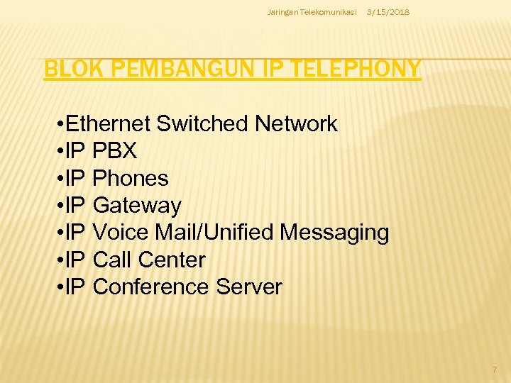 Jaringan Telekomunikasi 3/15/2018 BLOK PEMBANGUN IP TELEPHONY • Ethernet Switched Network • IP PBX