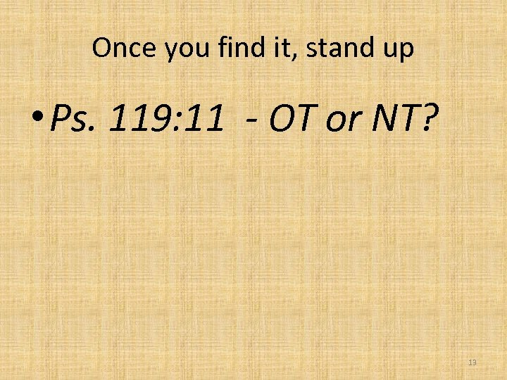 Once you find it, stand up • Ps. 119: 11 - OT or NT?