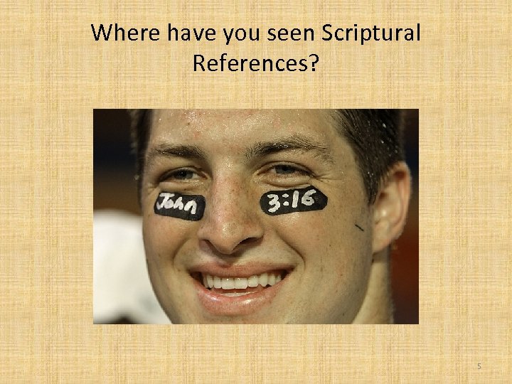 Where have you seen Scriptural References? 5 