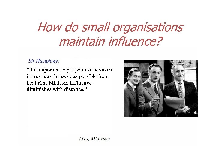 How do small organisations maintain influence? “It is important to put political advisors in