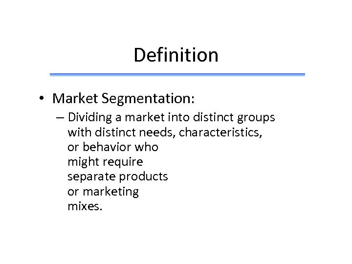 Definition • Market Segmentation: – Dividing a market into distinct groups with distinct needs,