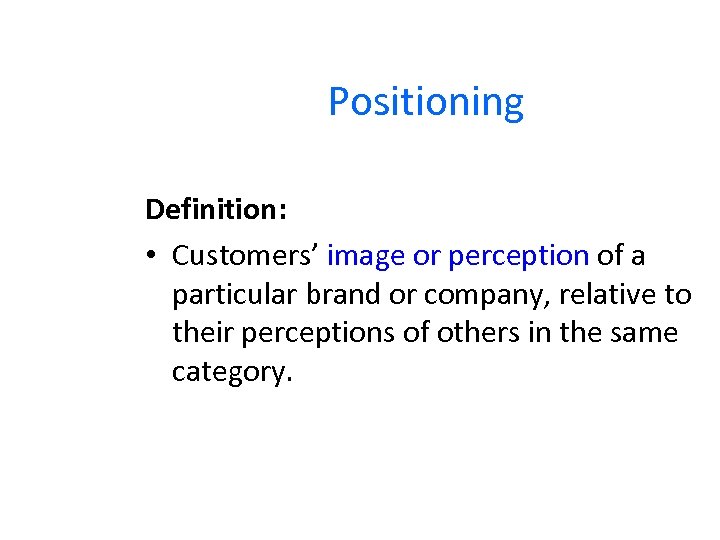 Positioning Definition: • Customers’ image or perception of a particular brand or company, relative