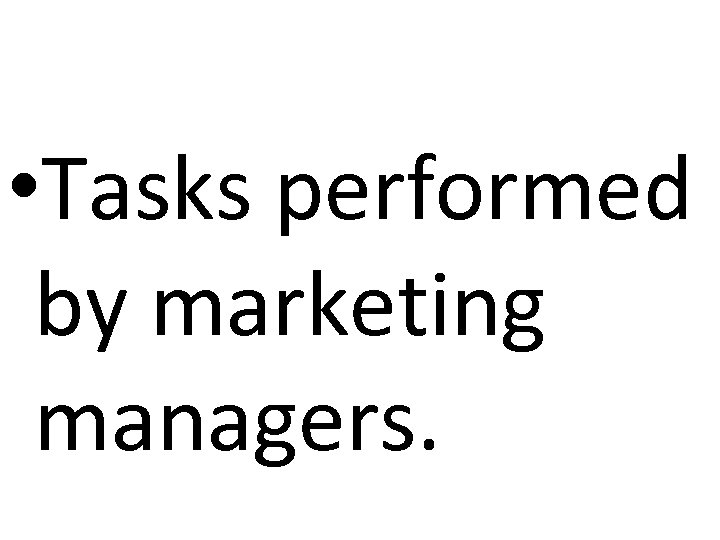  • Tasks performed by marketing managers. 