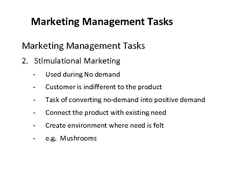 Marketing Management Tasks 2. Stimulational Marketing - Used during No demand - Customer is