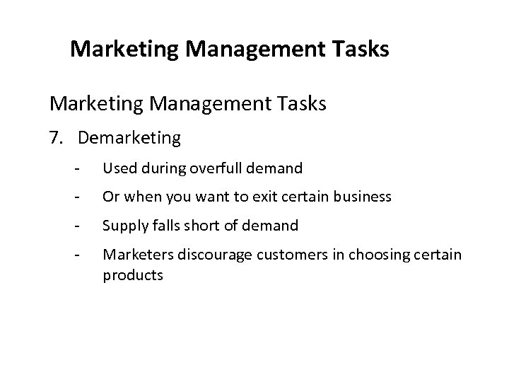 Marketing Management Tasks 7. Demarketing - Used during overfull demand - Or when you