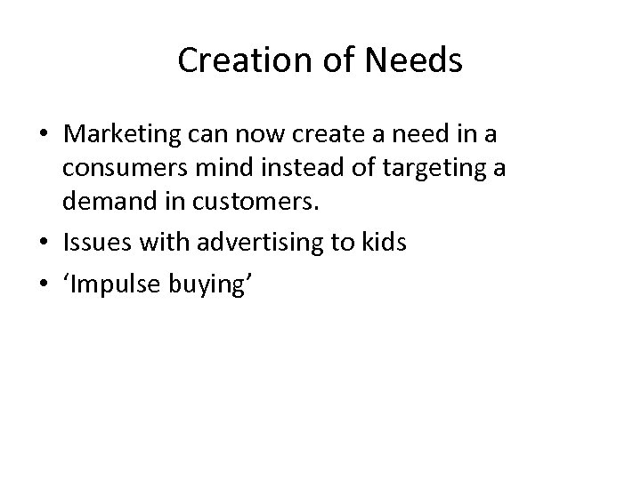 Creation of Needs • Marketing can now create a need in a consumers mind