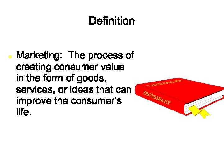Definition l Marketing: The process of creating consumer value in the form of goods,