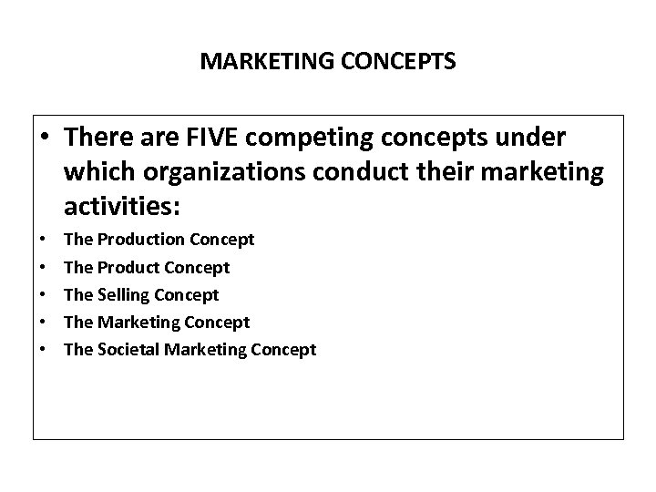 MARKETING CONCEPTS • There are FIVE competing concepts under which organizations conduct their marketing