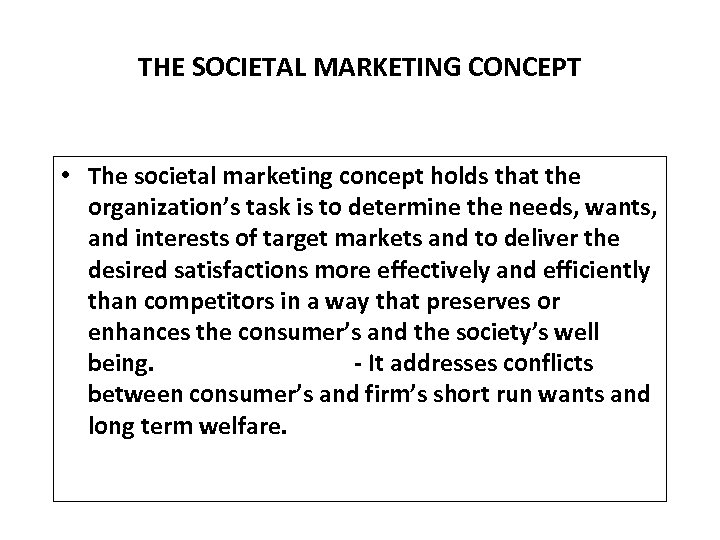 THE SOCIETAL MARKETING CONCEPT • The societal marketing concept holds that the organization’s task