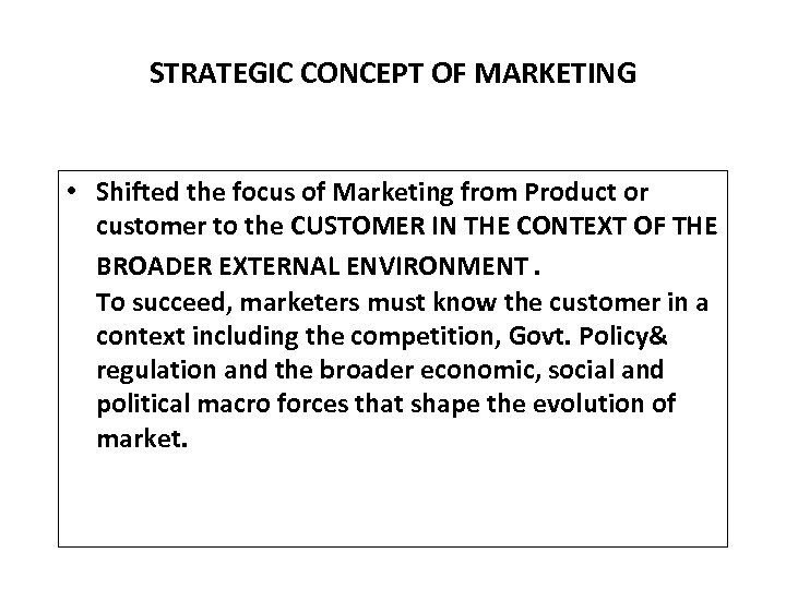 STRATEGIC CONCEPT OF MARKETING • Shifted the focus of Marketing from Product or customer