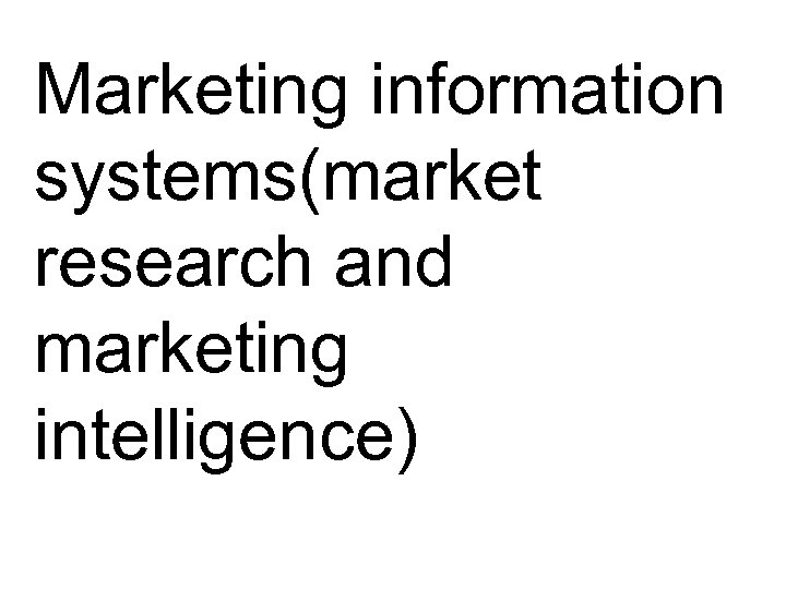 Marketing information systems(market research and marketing intelligence) 