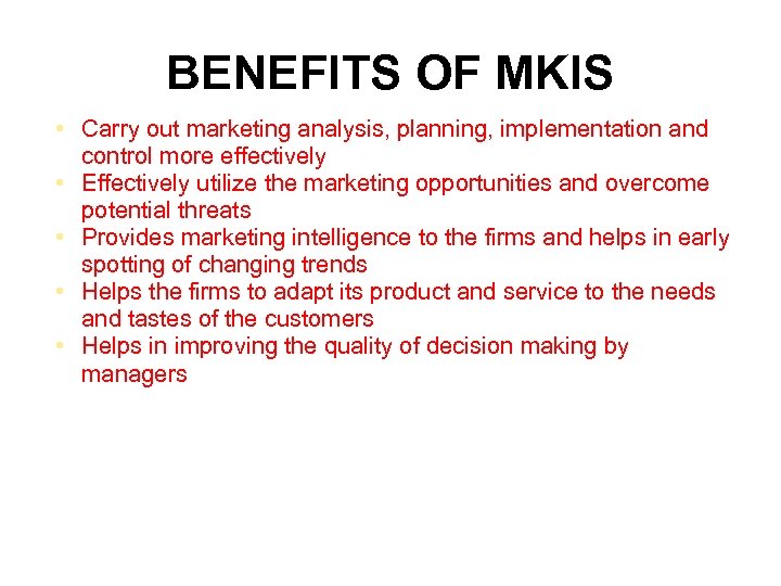 BENEFITS OF MKIS • Carry out marketing analysis, planning, implementation and control more effectively