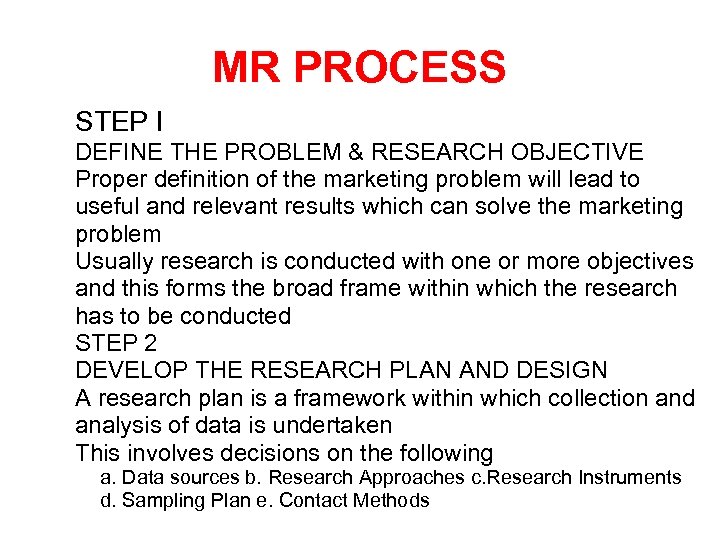MR PROCESS • STEP I • DEFINE THE PROBLEM & RESEARCH OBJECTIVE • Proper