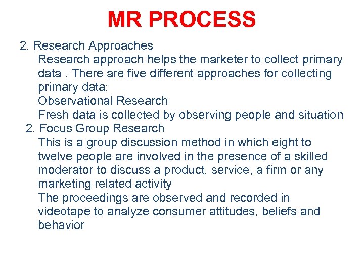 MR PROCESS 2. Research Approaches • Research approach helps the marketer to collect primary