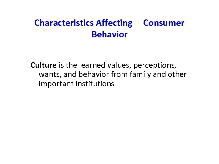 Characteristics Affecting Behavior Consumer Culture is the learned values, perceptions, wants, and behavior from