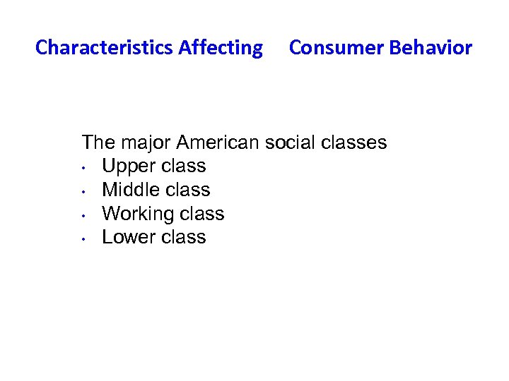 Characteristics Affecting Consumer Behavior The major American social classes • Upper class • Middle