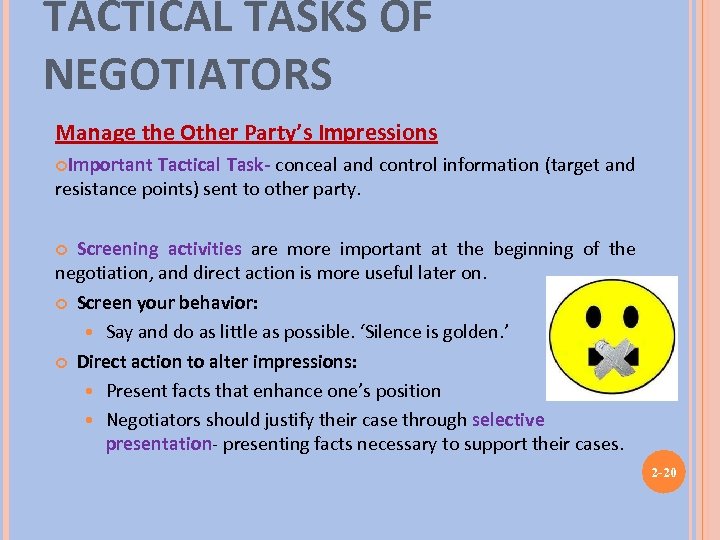 TACTICAL TASKS OF NEGOTIATORS Manage the Other Party’s Impressions Important Tactical Task- conceal and