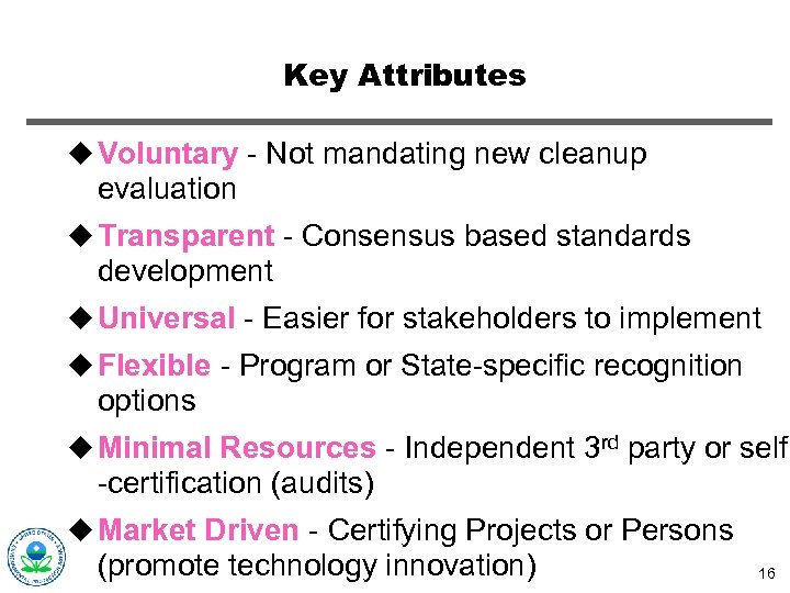 Key Attributes u Voluntary - Not mandating new cleanup evaluation u Transparent - Consensus