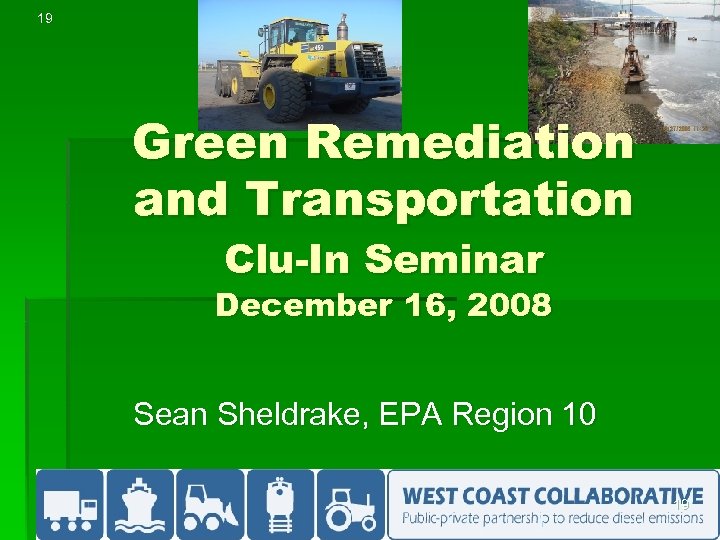 19 Green Remediation and Transportation Clu-In Seminar December 16, 2008 Sean Sheldrake, EPA Region