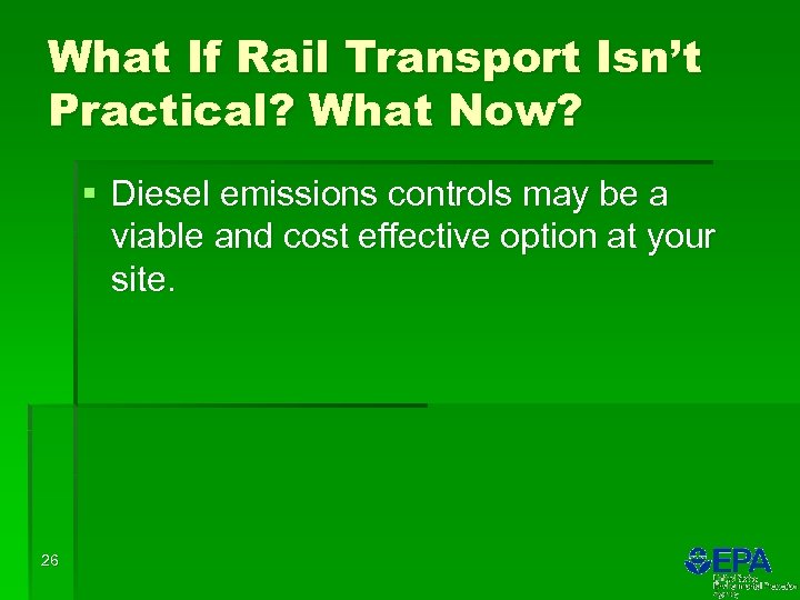 What If Rail Transport Isn’t Practical? What Now? § Diesel emissions controls may be