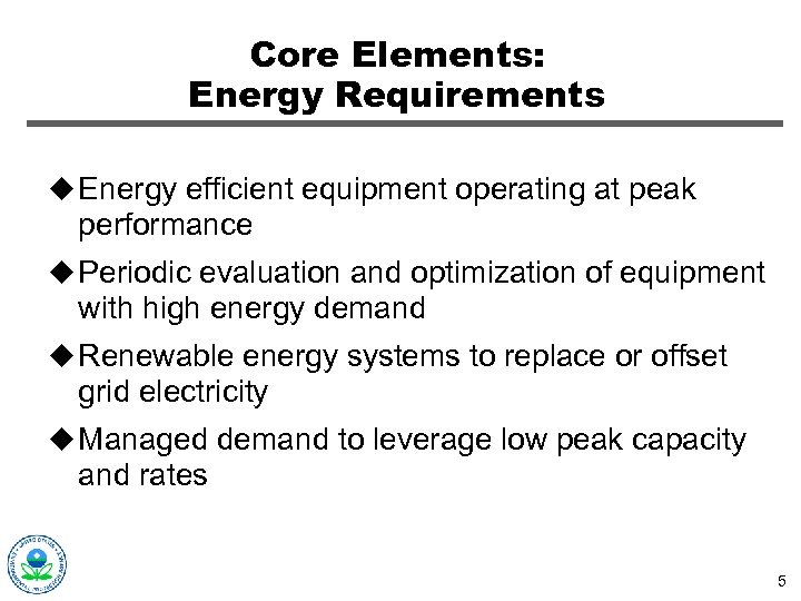 Core Elements: Energy Requirements u Energy efficient equipment operating at peak performance u Periodic