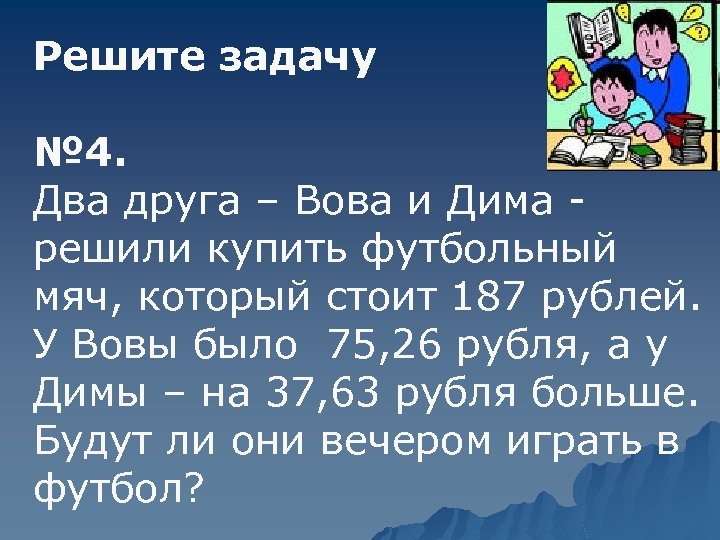 Решите задачу № 4. Два друга – Вова и Дима - решили купить футбольный