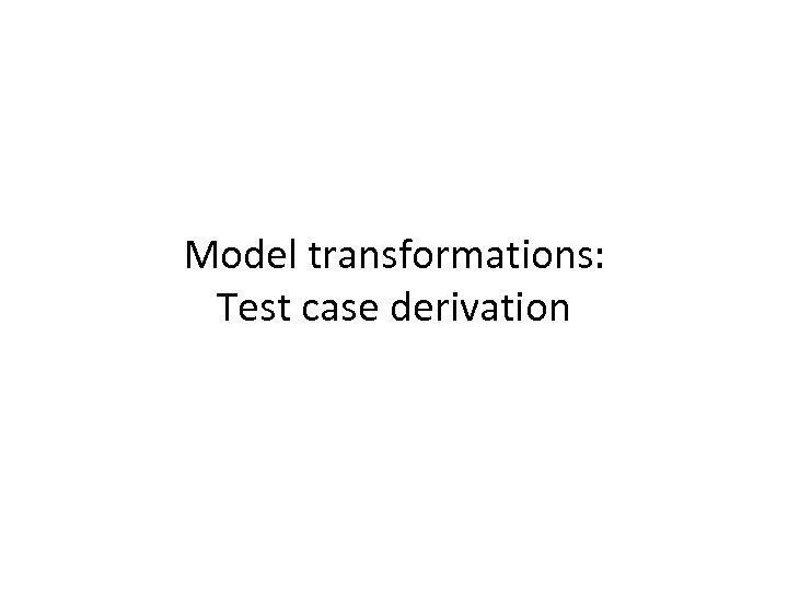 Model transformations: Test case derivation 